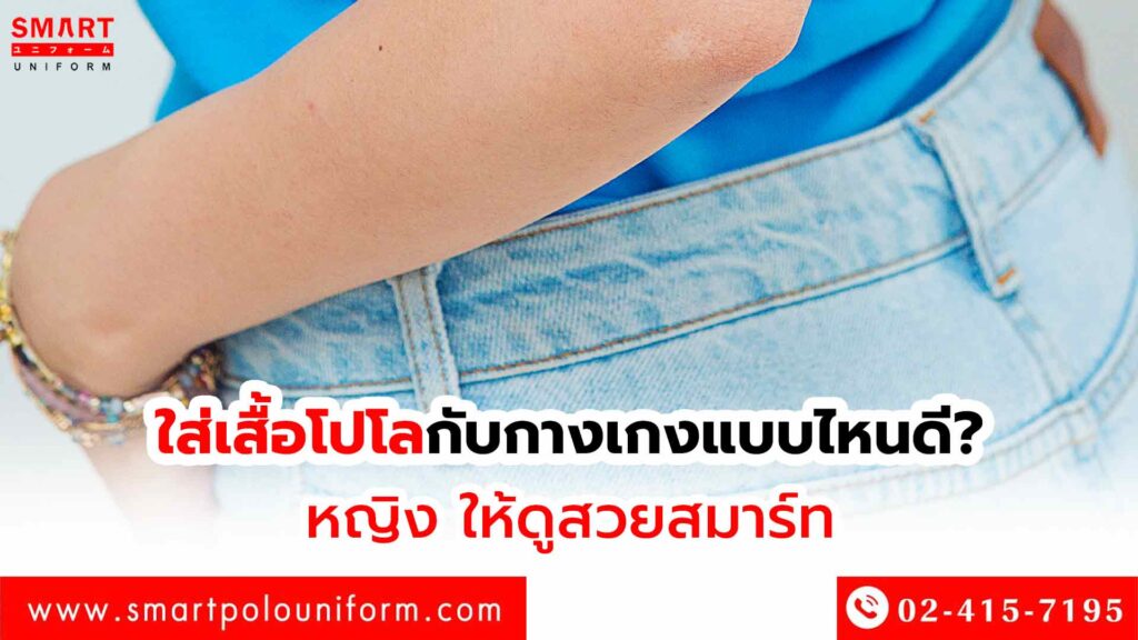 ใส่เสื้อโปโลกับกางเกงแบบไหนดี หญิง ให้ดูสวยสมาร์ท